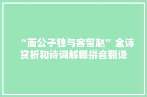 “而公子独与客留赵”全诗赏析和诗词解释拼音翻译