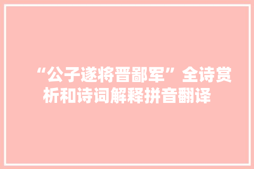 “公子遂将晋鄙军”全诗赏析和诗词解释拼音翻译
