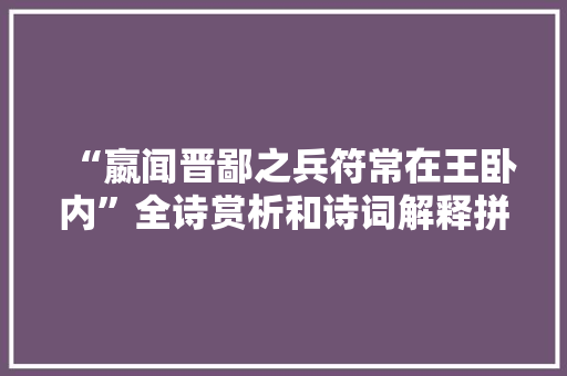 “嬴闻晋鄙之兵符常在王卧内”全诗赏析和诗词解释拼音翻译