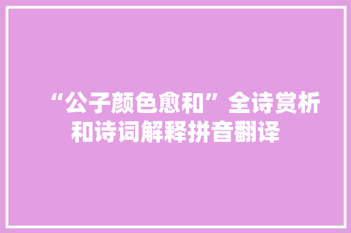 “公子颜色愈和”全诗赏析和诗词解释拼音翻译