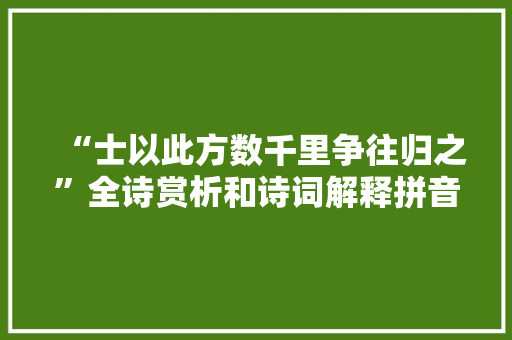 “士以此方数千里争往归之”全诗赏析和诗词解释拼音翻译