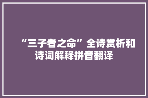 “三子者之命”全诗赏析和诗词解释拼音翻译