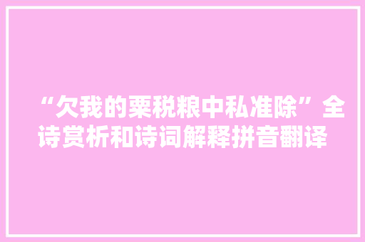 “欠我的粟税粮中私准除”全诗赏析和诗词解释拼音翻译 “欠我的粟税粮中私准除”全诗赏析和诗词解释拼音翻译