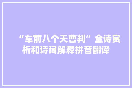 “车前八个天曹判”全诗赏析和诗词解释拼音翻译 “车前八个天曹判”全诗赏析和诗词解释拼音翻译