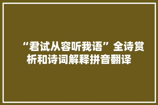 “君试从容听我语”全诗赏析和诗词解释拼音翻译