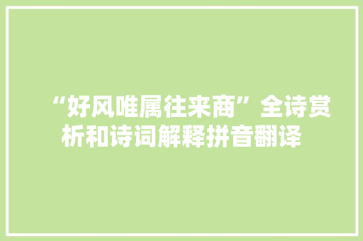 “好风唯属往来商”全诗赏析和诗词解释拼音翻译
