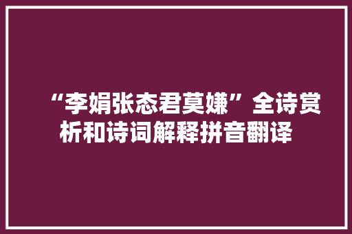 “李娟张态君莫嫌”全诗赏析和诗词解释拼音翻译