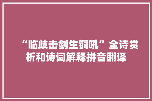 “临歧击剑生铜吼”全诗赏析和诗词解释拼音翻译