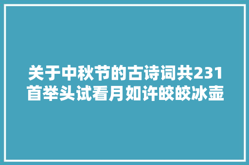 关于中秋节的古诗词共231首举头试看月如许皎皎冰壶在玉台