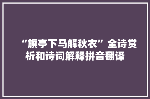 “旗亭下马解秋衣”全诗赏析和诗词解释拼音翻译