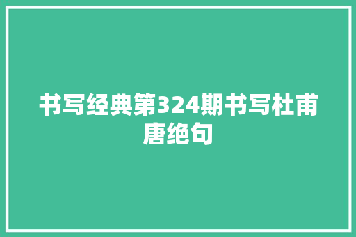 书写经典第324期书写杜甫唐绝句