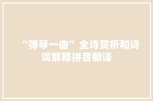 “弹琴一曲”全诗赏析和诗词解释拼音翻译