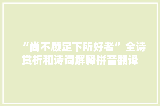 “尚不顾足下所好者”全诗赏析和诗词解释拼音翻译