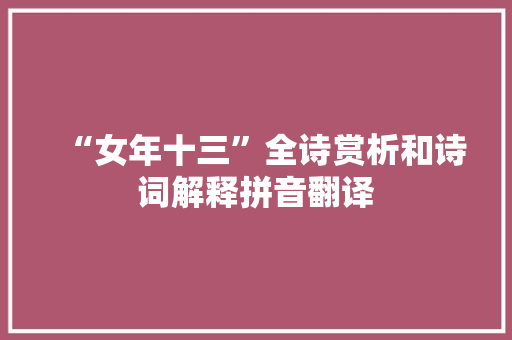 “女年十三”全诗赏析和诗词解释拼音翻译