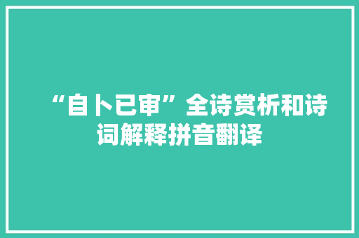 “自卜已审”全诗赏析和诗词解释拼音翻译