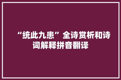 “统此九患”全诗赏析和诗词解释拼音翻译