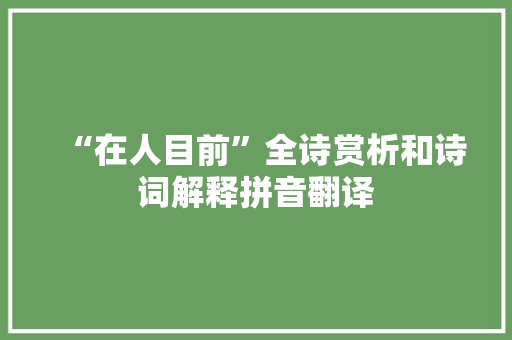 “在人目前”全诗赏析和诗词解释拼音翻译