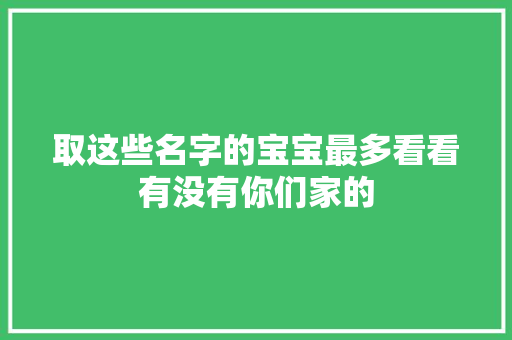 取这些名字的宝宝最多看看有没有你们家的