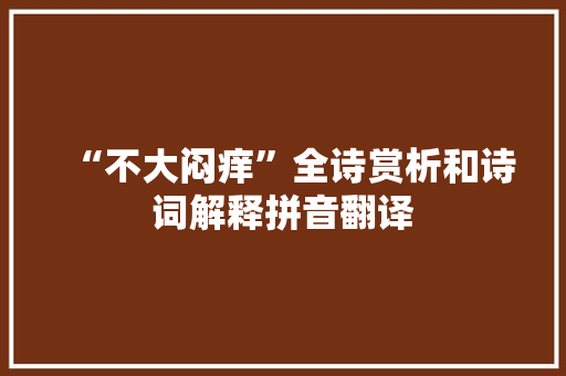 “不大闷痒”全诗赏析和诗词解释拼音翻译