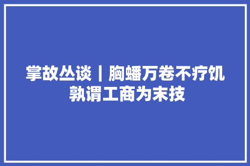 掌故丛谈｜胸蟠万卷不疗饥 孰谓工商为末技