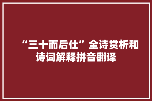“三十而后仕”全诗赏析和诗词解释拼音翻译