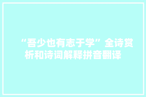 “吾少也有志于学”全诗赏析和诗词解释拼音翻译