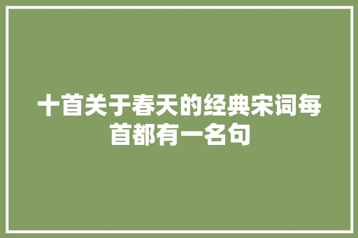 十首关于春天的经典宋词每首都有一名句
