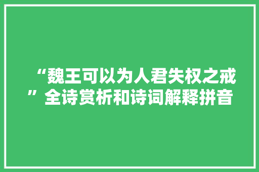 “魏王可以为人君失权之戒”全诗赏析和诗词解释拼音翻译