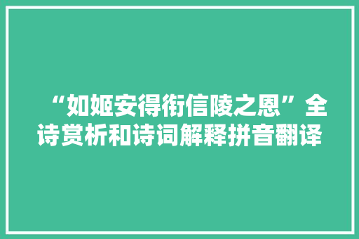 “如姬安得衔信陵之恩”全诗赏析和诗词解释拼音翻译