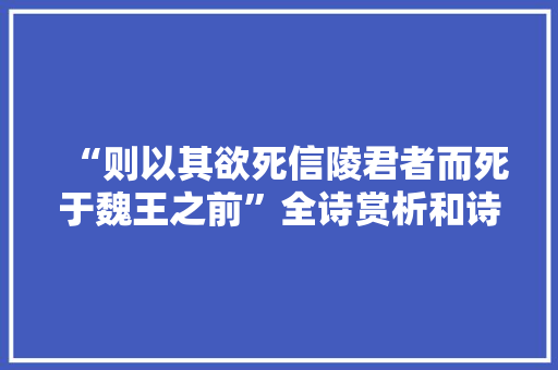 “则以其欲死信陵君者而死于魏王之前”全诗赏析和诗词解释拼音翻译
