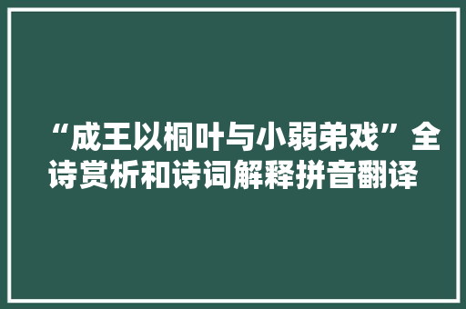 “成王以桐叶与小弱弟戏”全诗赏析和诗词解释拼音翻译