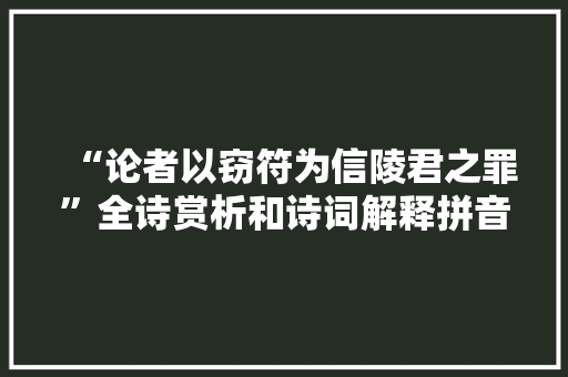 “论者以窃符为信陵君之罪”全诗赏析和诗词解释拼音翻译
