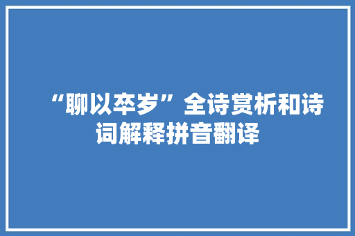 “聊以卒岁”全诗赏析和诗词解释拼音翻译