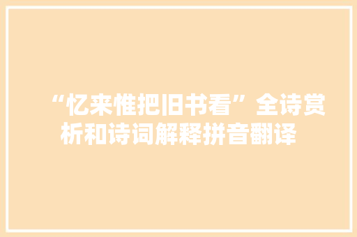 “忆来惟把旧书看”全诗赏析和诗词解释拼音翻译