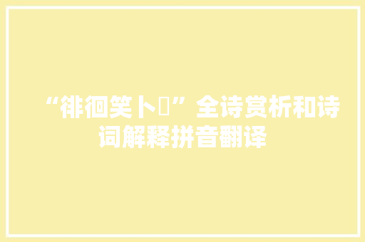 “徘徊笑卜鳣”全诗赏析和诗词解释拼音翻译