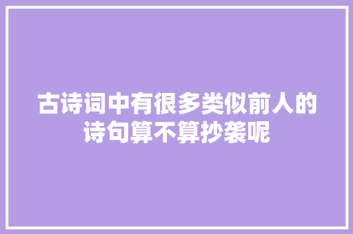 古诗词中有很多类似前人的诗句算不算抄袭呢