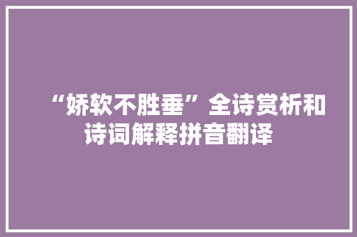 “娇软不胜垂”全诗赏析和诗词解释拼音翻译
