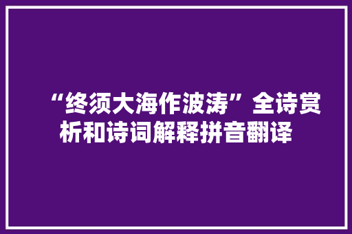 “终须大海作波涛”全诗赏析和诗词解释拼音翻译