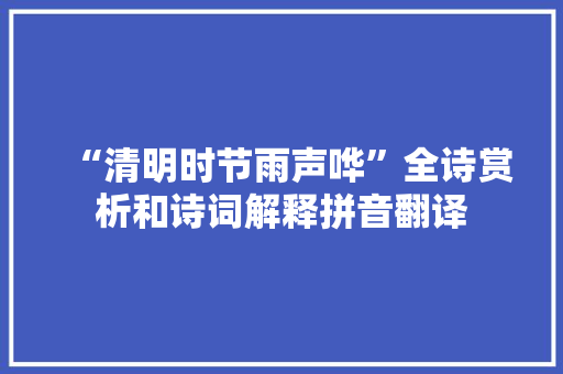 “清明时节雨声哗”全诗赏析和诗词解释拼音翻译