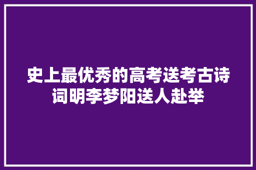 史上最优秀的高考送考古诗词明李梦阳送人赴举
