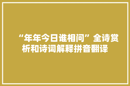 “年年今日谁相问”全诗赏析和诗词解释拼音翻译