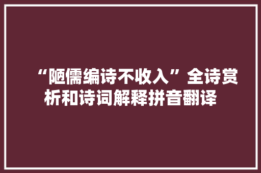 “陋儒编诗不收入”全诗赏析和诗词解释拼音翻译