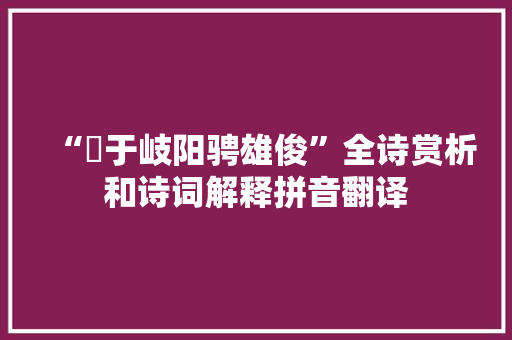 “蒐于岐阳骋雄俊”全诗赏析和诗词解释拼音翻译