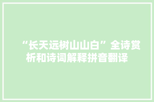 “长天远树山山白”全诗赏析和诗词解释拼音翻译