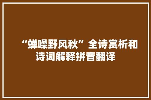 “蝉噪野风秋”全诗赏析和诗词解释拼音翻译
