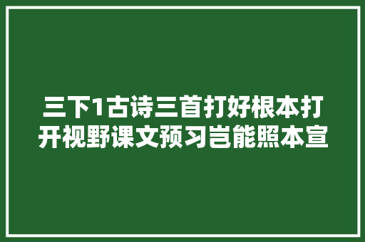 三下1古诗三首打好根本打开视野课文预习岂能照本宣科