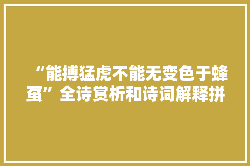 “能搏猛虎不能无变色于蜂虿”全诗赏析和诗词解释拼音翻译
