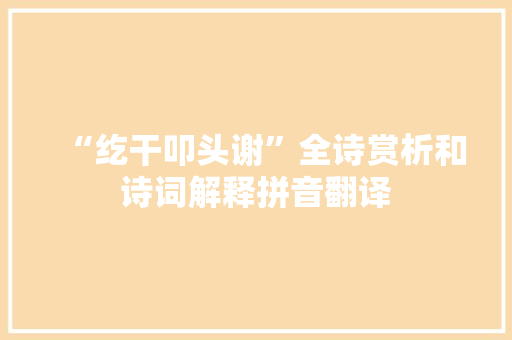 “纥干叩头谢”全诗赏析和诗词解释拼音翻译