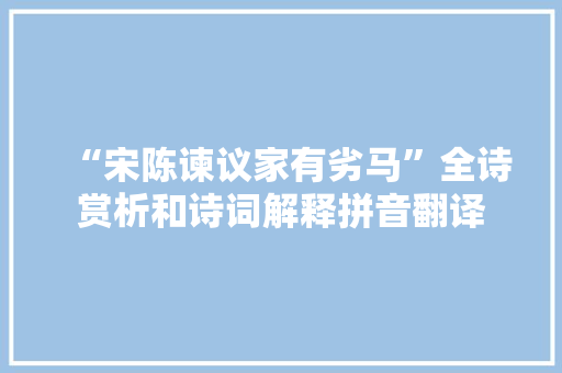 “宋陈谏议家有劣马”全诗赏析和诗词解释拼音翻译