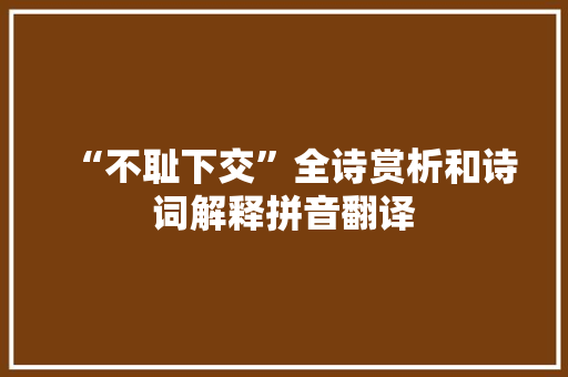 “不耻下交”全诗赏析和诗词解释拼音翻译